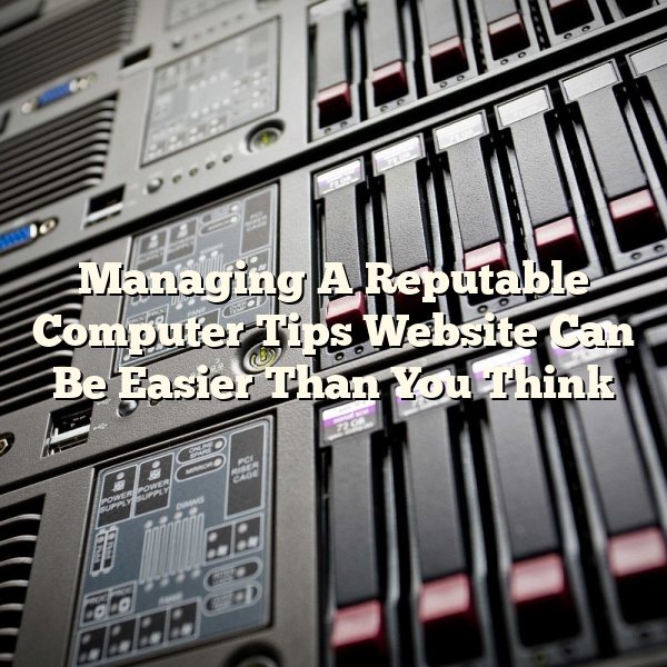 Managing A Reputable Computer Tips Website Can Be Easier Than You Think