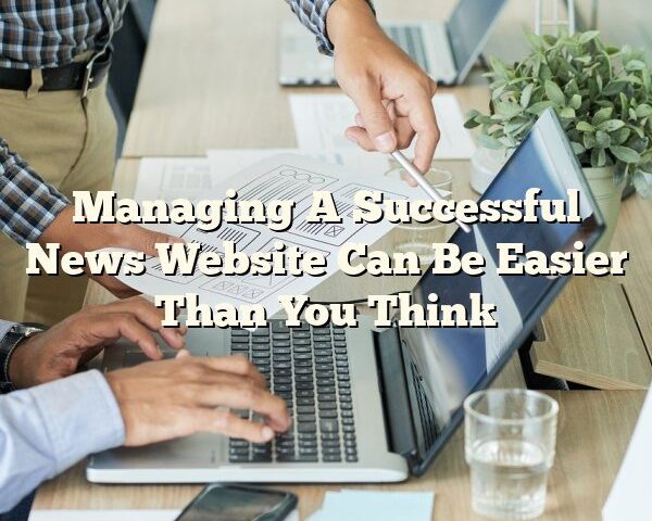 Managing A Successful News Website Can Be Easier Than You Think