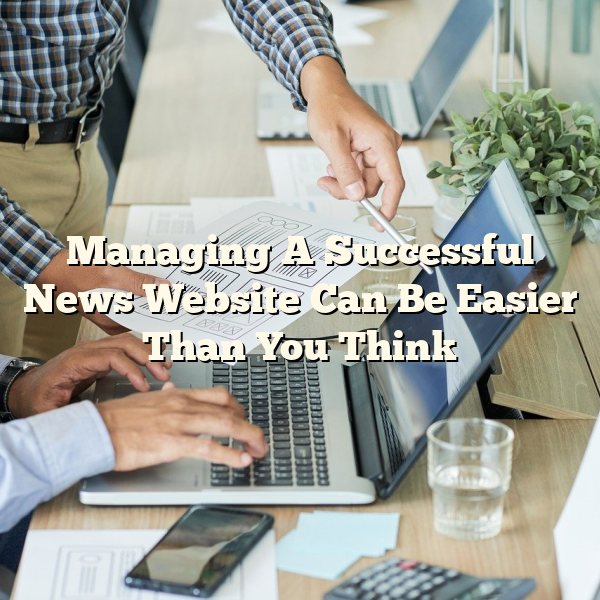 Managing A Successful News Website Can Be Easier Than You Think