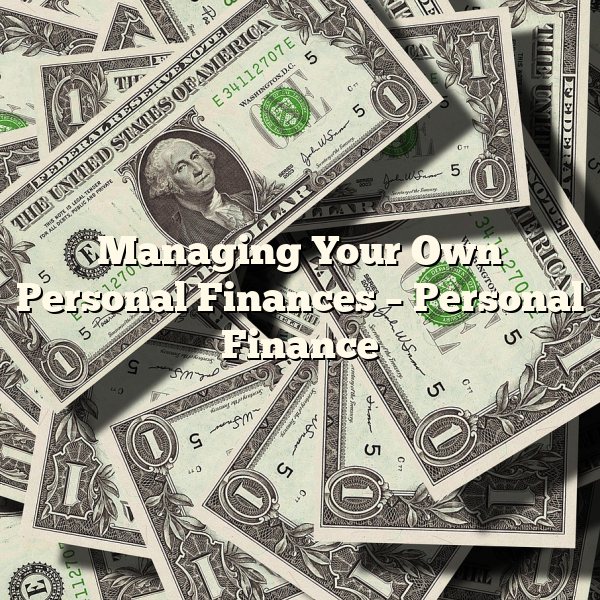 Managing Your Own Personal Finances – Personal Finance