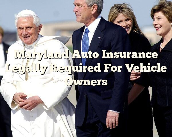 Maryland Auto Insurance Legally Required For Vehicle Owners