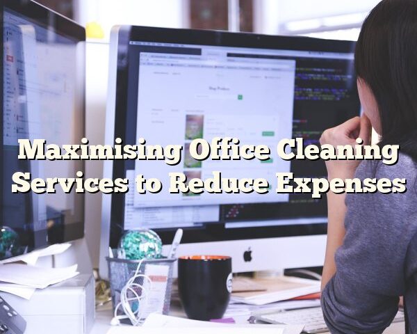 Maximising Office Cleaning Services to Reduce Expenses