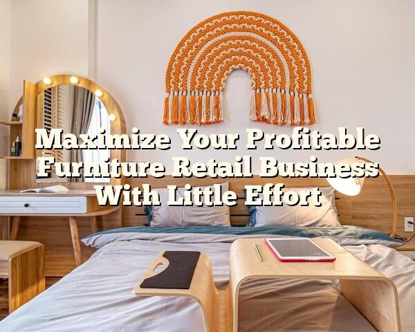 Maximize Your Profitable Furniture Retail Business With Little Effort