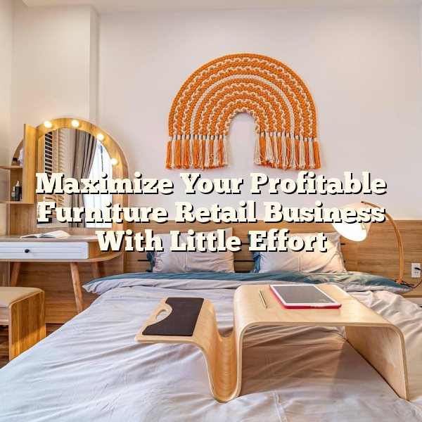 Maximize Your Profitable Furniture Retail Business With Little Effort