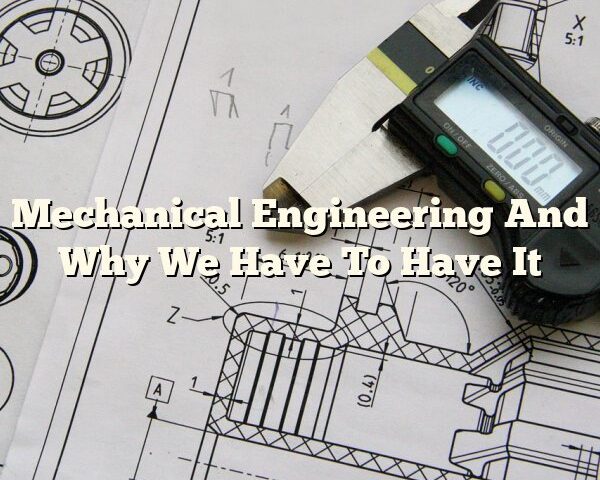 Mechanical Engineering And Why We Have To Have It