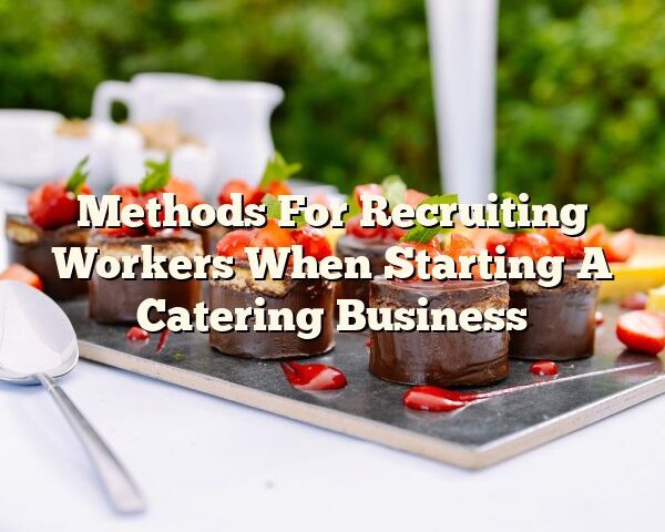 Methods For Recruiting Workers When Starting A Catering Business