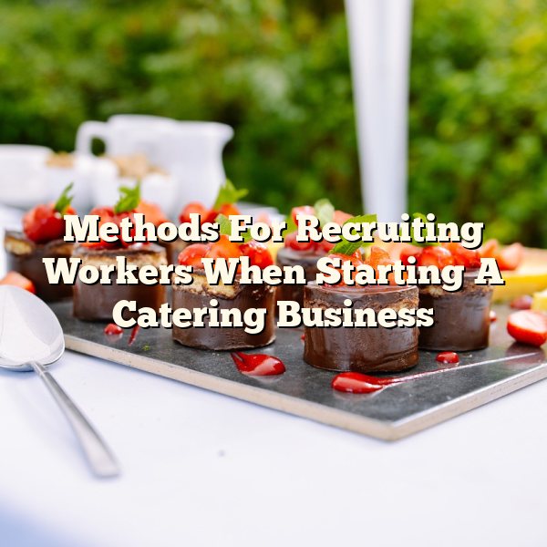 Methods For Recruiting Workers When Starting A Catering Business