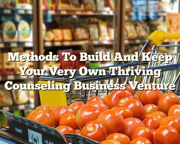 Methods To Build And Keep Your Very Own Thriving Counseling Business Venture