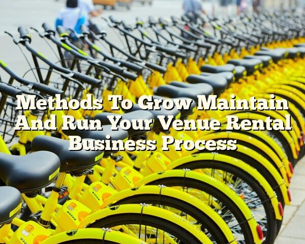 Methods To Grow Maintain And Run Your Venue Rental Business Process