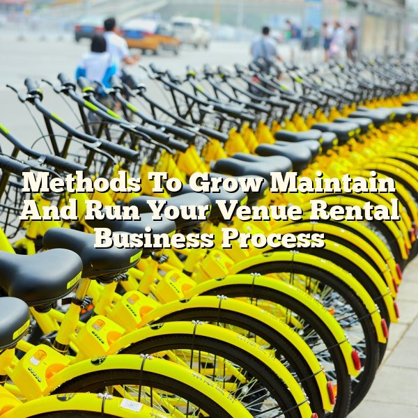 Methods To Grow Maintain And Run Your Venue Rental Business Process