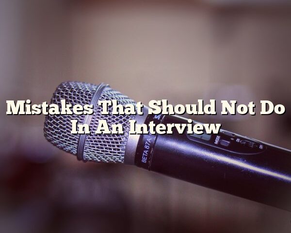 Mistakes That Should Not Do In An Interview