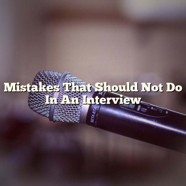 Mistakes That Should Not Do In An Interview