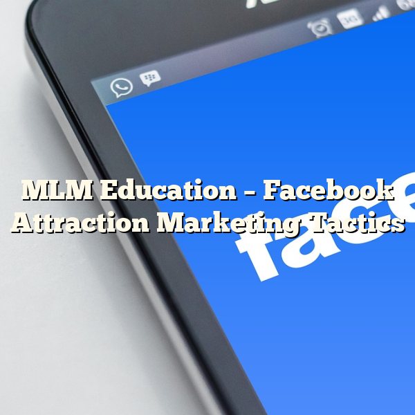 MLM Education – Facebook Attraction Marketing Tactics