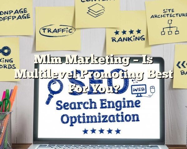 Mlm Marketing – Is Multilevel Promoting Best For You?