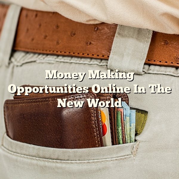 Money Making Opportunities Online In The New World