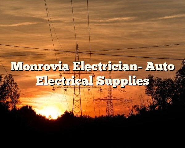 Monrovia Electrician- Auto Electrical Supplies