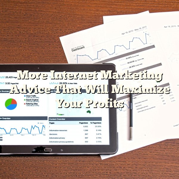 More Internet Marketing Advice That Will Maximize Your Profits