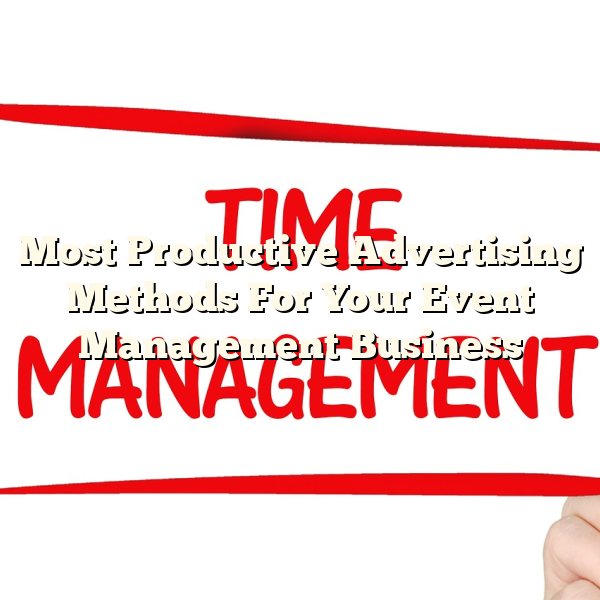 Most Productive Advertising Methods For Your Event Management Business