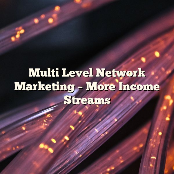 Multi Level Network Marketing – More Income Streams