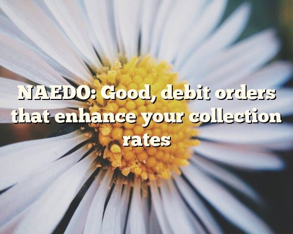 NAEDO: Good, debit orders that enhance your collection rates