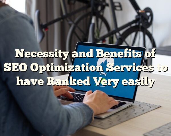 Necessity and Benefits of SEO Optimization Services to have Ranked Very easily