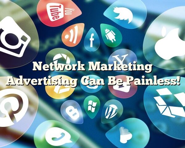 Network Marketing Advertising Can Be Painless!