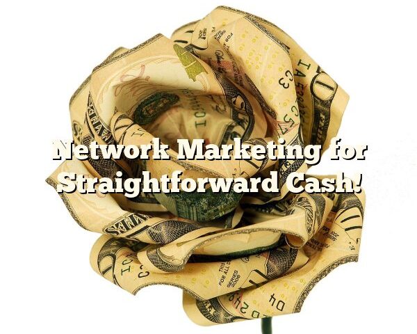 Network Marketing for Straightforward Cash!