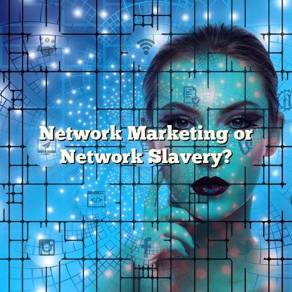 Network Marketing or Network Slavery?