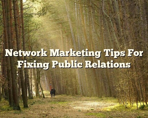 Network Marketing Tips For Fixing Public Relations