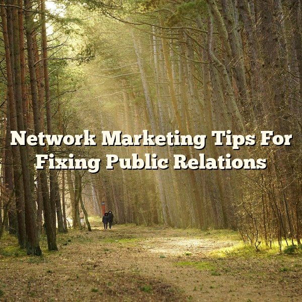 Network Marketing Tips For Fixing Public Relations