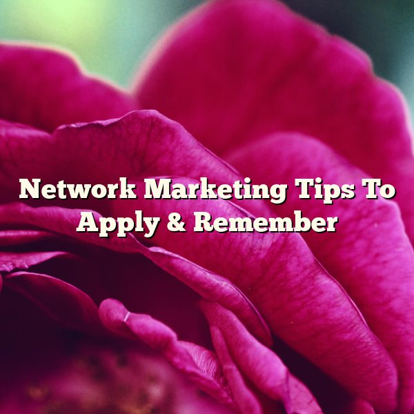 Network Marketing Tips To Apply & Remember