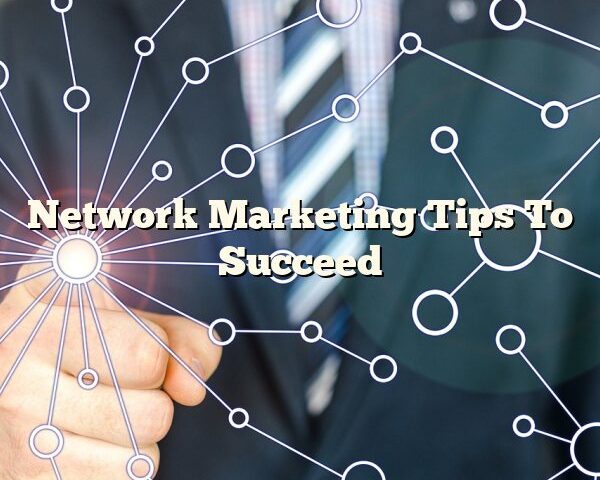 Network Marketing Tips To Succeed