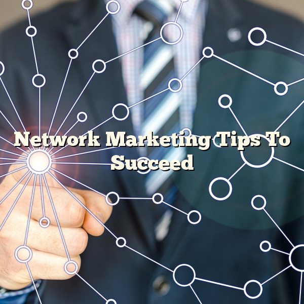 Network Marketing Tips To Succeed