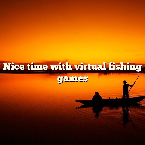 Nice time with virtual fishing games