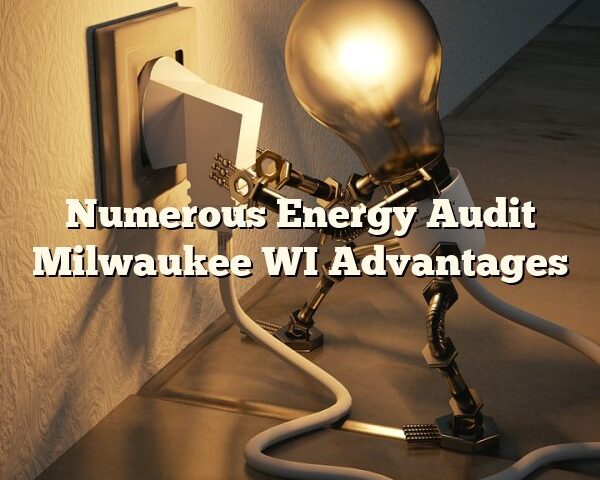 Numerous Energy Audit Milwaukee WI Advantages