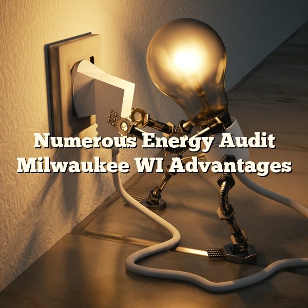 Numerous Energy Audit Milwaukee WI Advantages