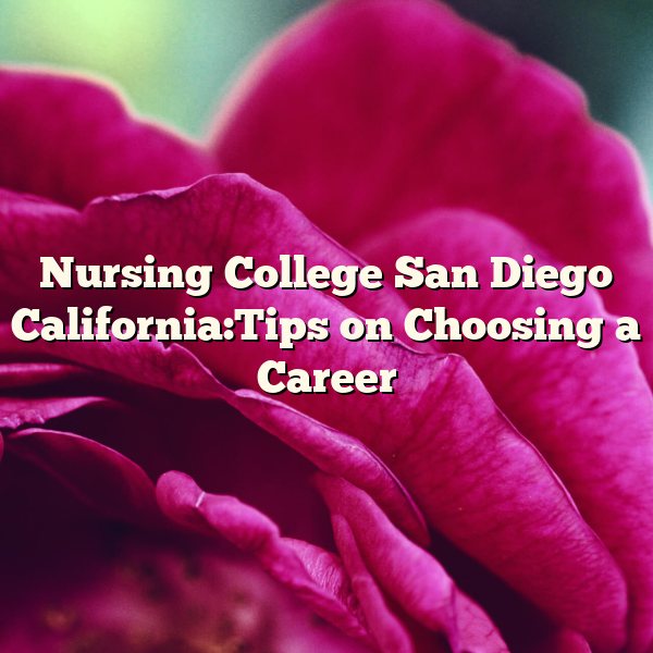 Nursing College San Diego California:Tips on Choosing a Career