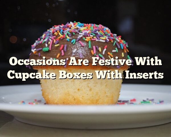 Occasions Are Festive With Cupcake Boxes With Inserts