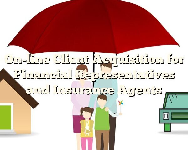 On-line Client Acquisition for Financial Representatives and Insurance Agents