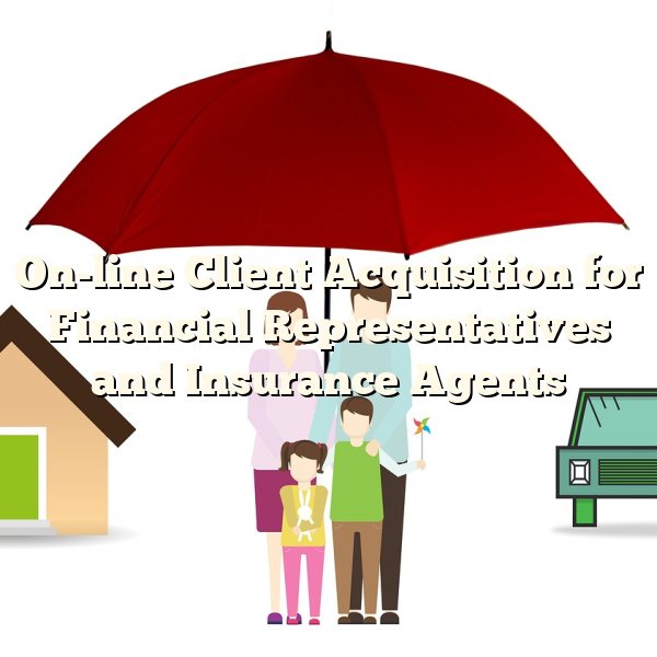 On-line Client Acquisition for Financial Representatives and Insurance Agents