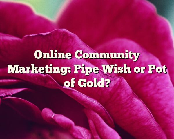 Online Community Marketing: Pipe Wish or Pot of Gold?