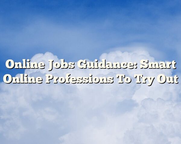 Online Jobs Guidance: Smart Online Professions To Try Out