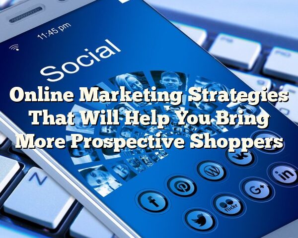 Online Marketing Strategies That Will Help You Bring More Prospective Shoppers