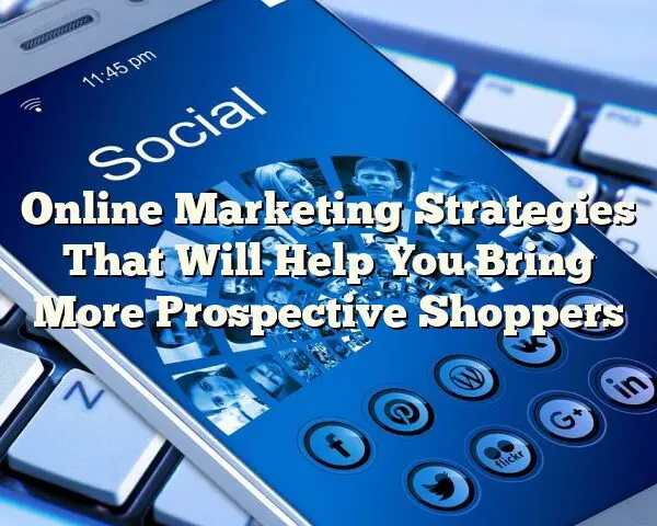 Online Marketing Strategies That Will Help You Bring More Prospective Shoppers