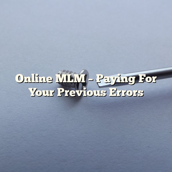 Online MLM – Paying For Your Previous Errors