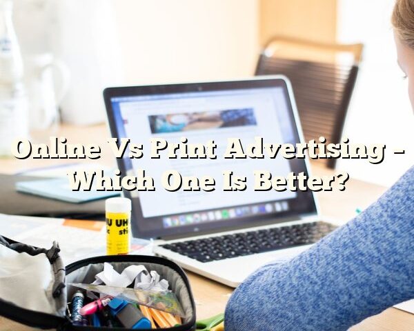 Online Vs Print Advertising – Which One Is Better?