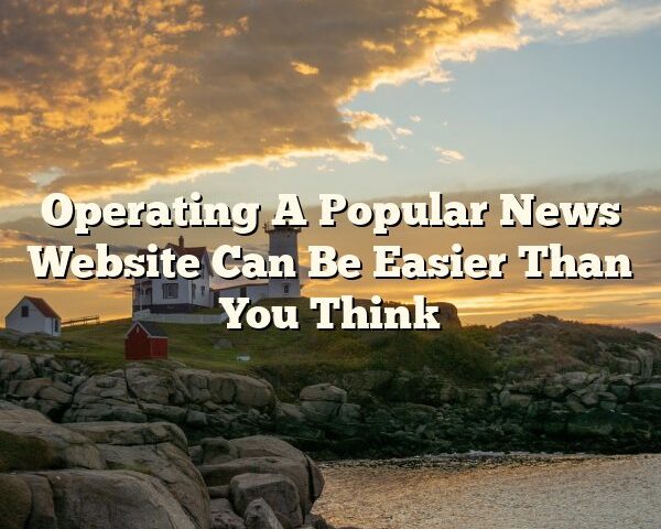 Operating A Popular News Website Can Be Easier Than You Think