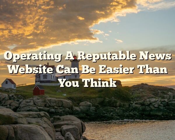 Operating A Reputable News Website Can Be Easier Than You Think