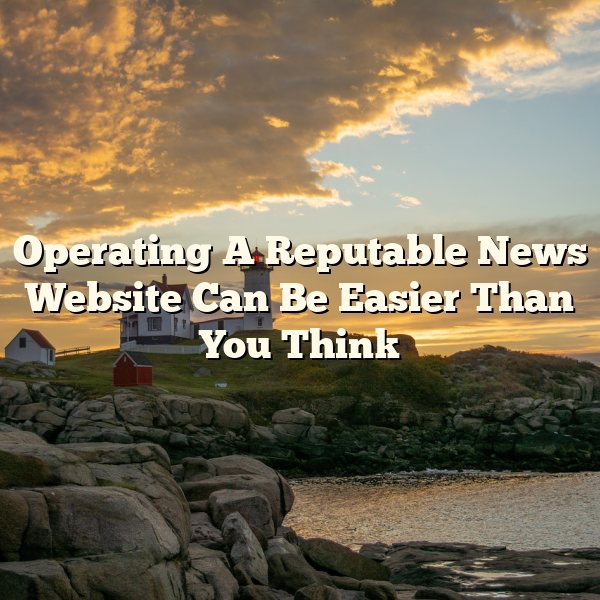 Operating A Reputable News Website Can Be Easier Than You Think