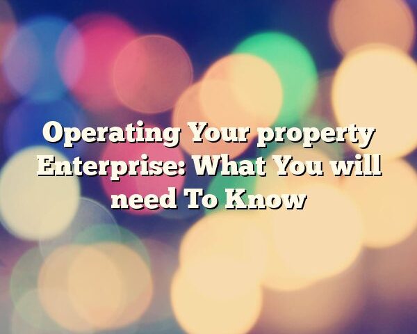 Operating Your property Enterprise: What You will need To Know